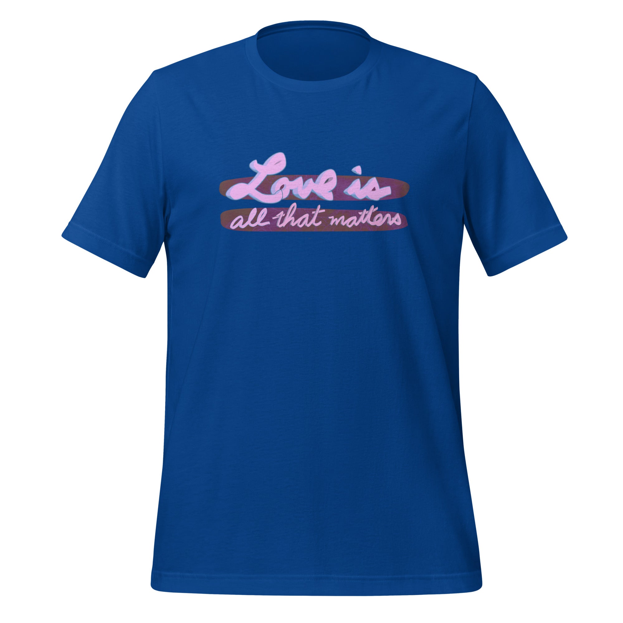 LOVE IS ALL THAT MATTERS Unisex t-shirt